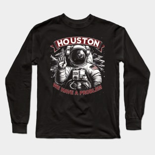 Houston We Have a Problem Sarcasm Funny Astronaut in Space Long Sleeve T-Shirt